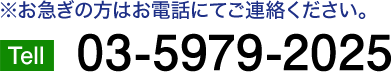 ※お急ぎの方はお電話にてご連絡ください。 TELL 03-5979-2025