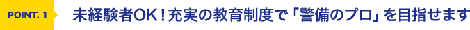 未経験者OK！充実の教育制度で「警備のプロ」を目指せます