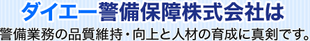 ダイエー警備保障株式会社は 警備業務の品質維持・向上と人材の育成に真剣です。